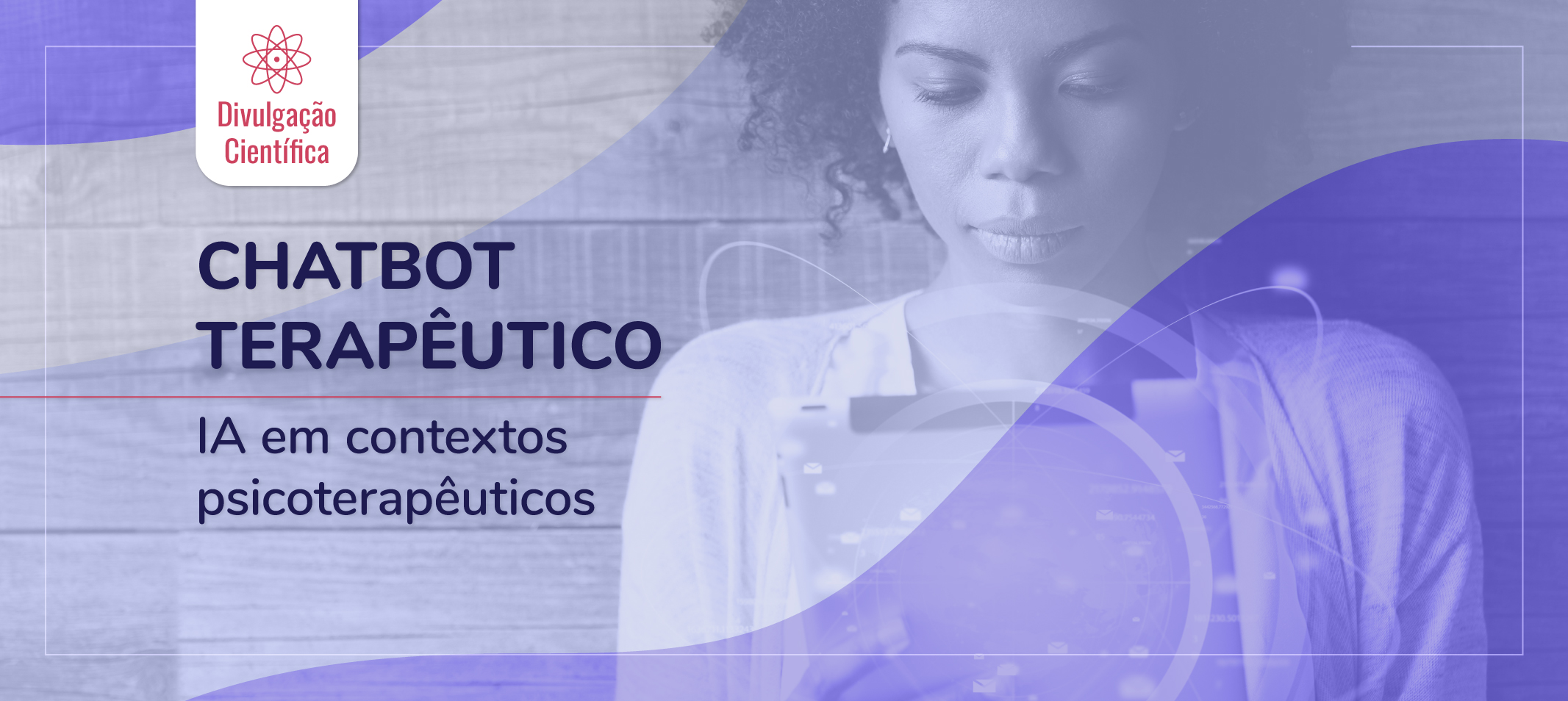 Chatbot terapêutico utiliza inteligência artificial para atendimento emocional e psicológico  